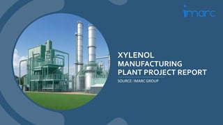 XYLENOL
MANUFACTURING
PLANT PROJECT REPORT
SOURCE: IMARC GROUP
 