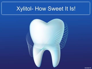 Xylitol- How Sweet It Is!
 