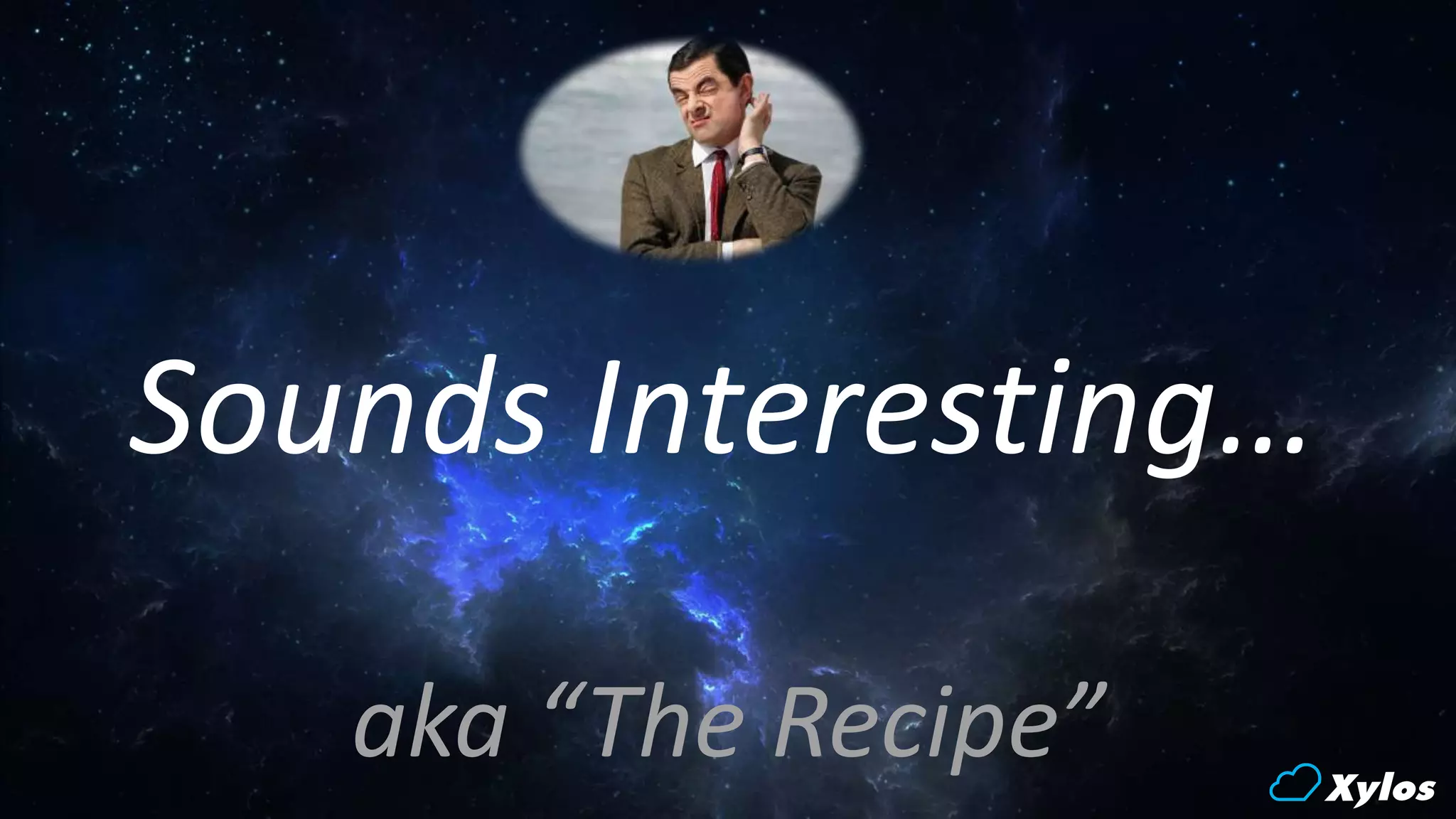 Sounds Interesting…
aka “The Recipe”
 