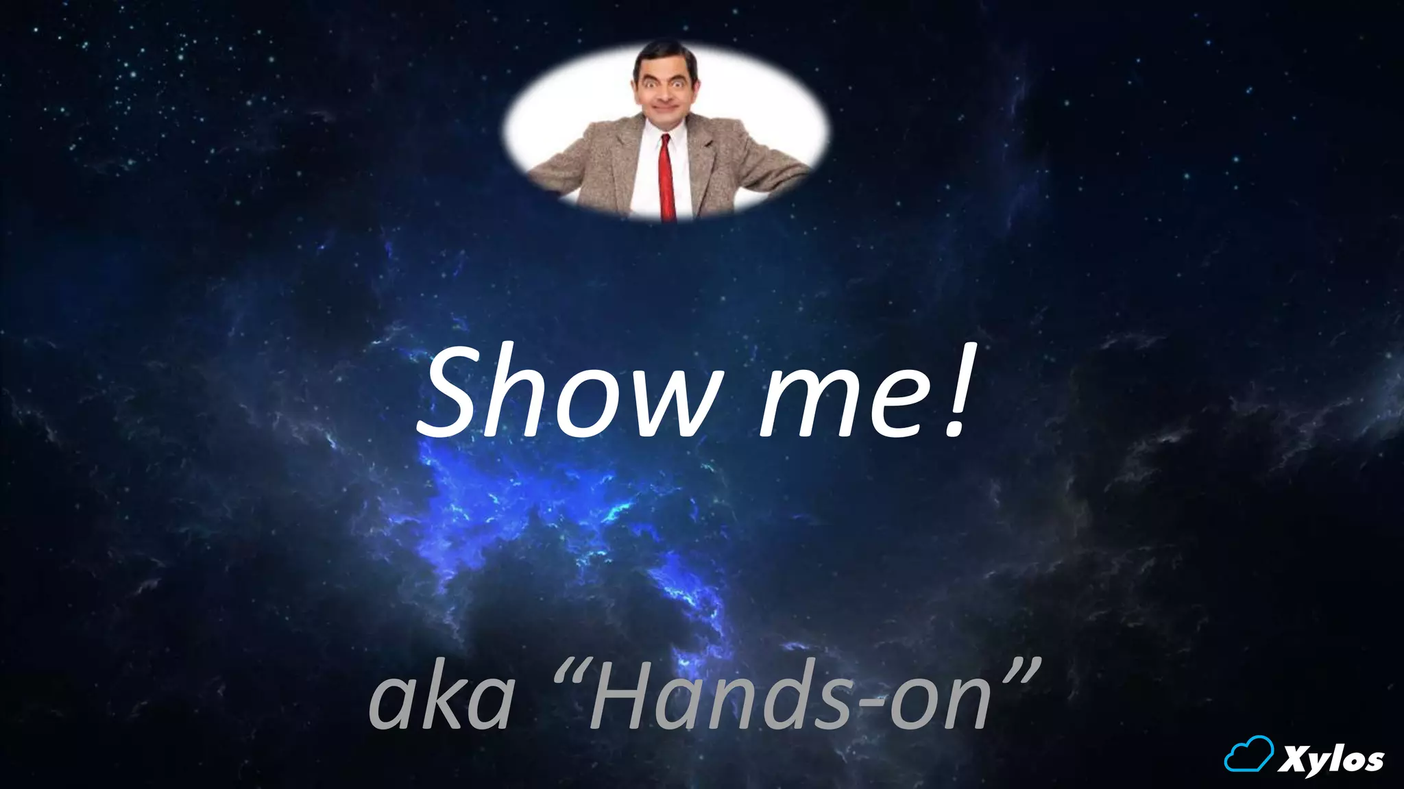 Show me!
aka “Hands-on”
 