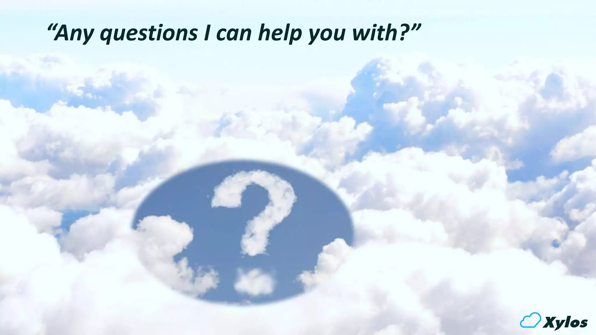 “Any questions I can help you with?”
 