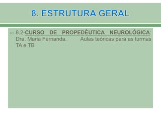  8.2-CURSO DE PROPEDÊUTICA NEUROLÓGICA:
Dra. Maria Fernanda. Aulas teóricas para as turmas
TA e TB
 