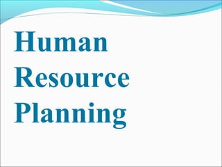 Human
Resource
Planning
 
