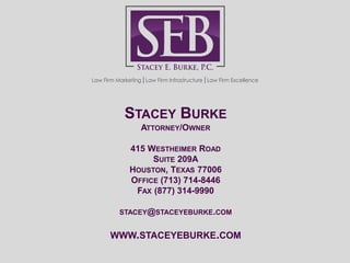 STACEY BURKE 
ATTORNEY/OWNER 
415 WESTHEIMER ROAD 
SUITE 209A 
HOUSTON, TEXAS 77006 
OFFICE (713) 714-8446 
FAX (877) 314-...