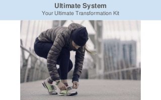 Ultimate System
Your Ultimate Transformation Kit
 