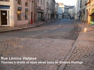 Rue Léonce Vieljeux Tournez à droite et vous serez sous la Grosse Horloge