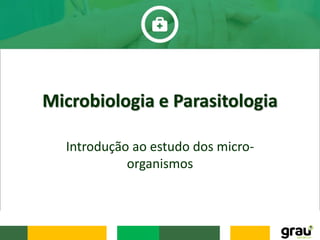 Microbiologia e Parasitologia
Introdução ao estudo dos micro-
organismos
 