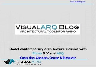 www.visualarq.com
Model contemporary architecture classics with
Rhino & VisualARQ
Casa das Canoas, Oscar Niemeyer
 