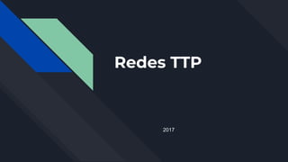 Redes TTP
2017
 