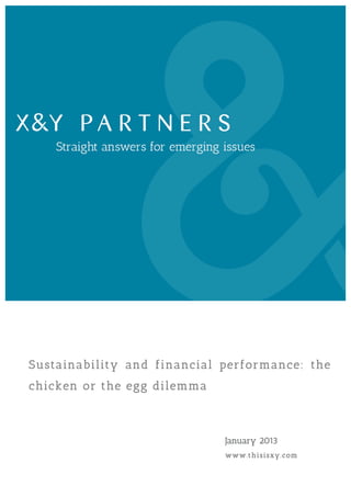 Sustainability and financial performance: the
chicken or the egg dilemma



                             January 2013
                             www .t h i si sxy . c om
 