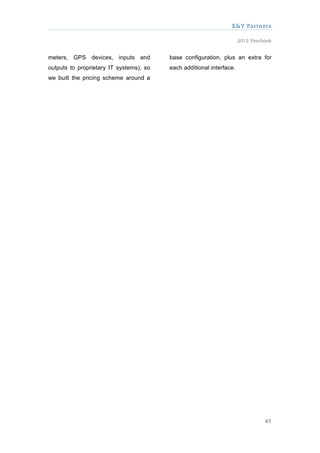 X&Y Partners

                                                                      2012 Yearbook


meters, GPS devices, inputs and          base configuration, plus an extra for
outputs to proprietary IT systems), so   each additional interface.
we built the pricing scheme around a




                                                                                45
 