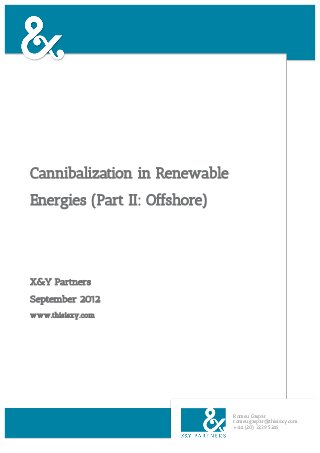 Cannibalization in Renewable
Energies (Part II: Offshore)




X&Y Partners
September 2012
www.thisisxy.com




                               Romeu Gaspar
                               romeu.gaspar@thisisxy.com
                               +44 (20) 3239 5245
 