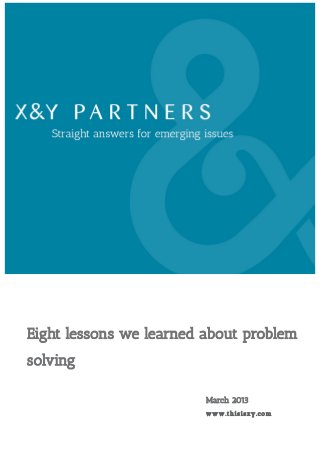 Eight lessons we learned about problem
solving

                         March 2013
                         www .t hi s i sxy .c o m
 