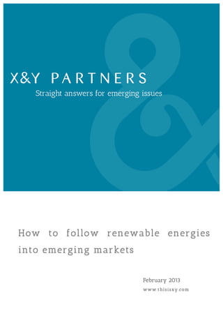How to follow renewable energies
into emerging markets


                        February 2013
                        www .t hi s i sxy .c o m
 