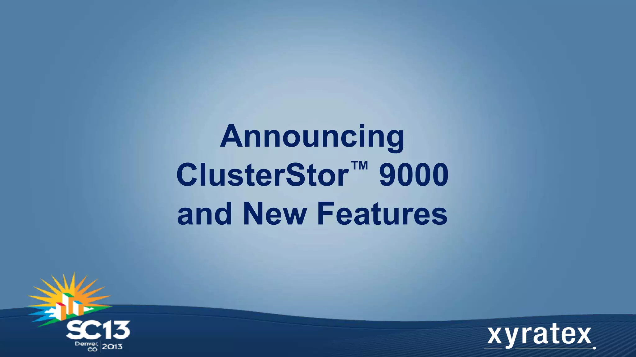 Announcing
ClusterStor™ 9000
and New Features

 