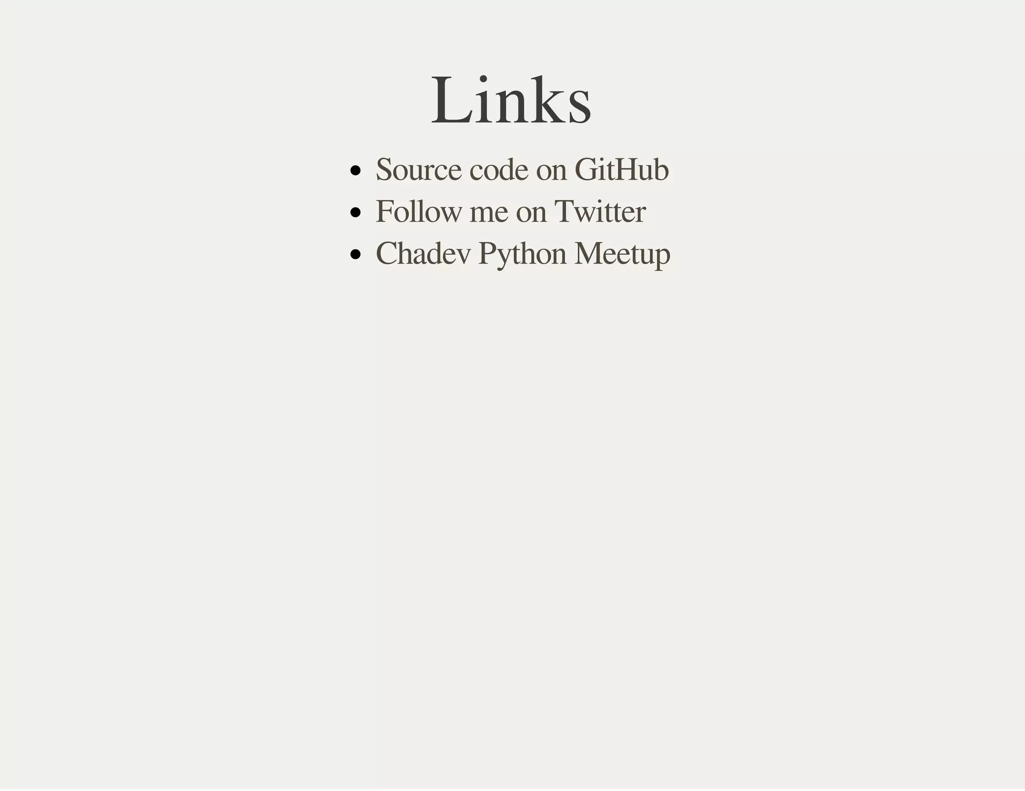 Links
Source code on GitHub
Follow me on Twitter
Chadev Python Meetup
 