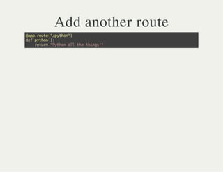 Add another route
@app.route("/python")
defpython():
return"Pythonallthethings!"
 