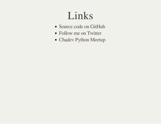 Links
Source code on GitHub
Follow me on Twitter
Chadev Python Meetup
 