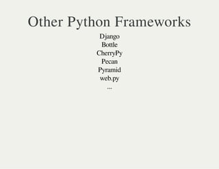 Other Python Frameworks
Django
Bottle
CherryPy
Pecan
Pyramid
web.py
...
 
