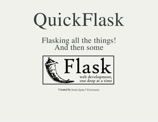 QuickFlask
Flasking all the things!
And then some
Created by /Justin Spain @jwsmusic
 
