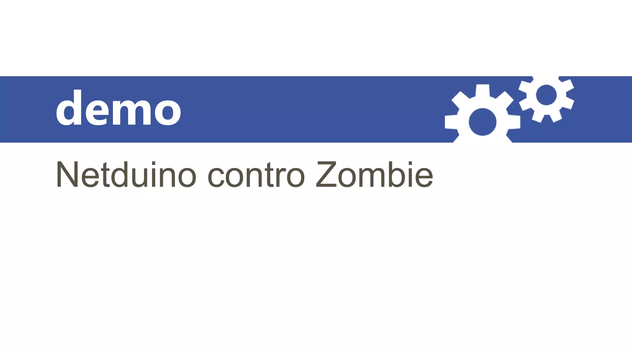 demo
Netduino contro Zombie
 