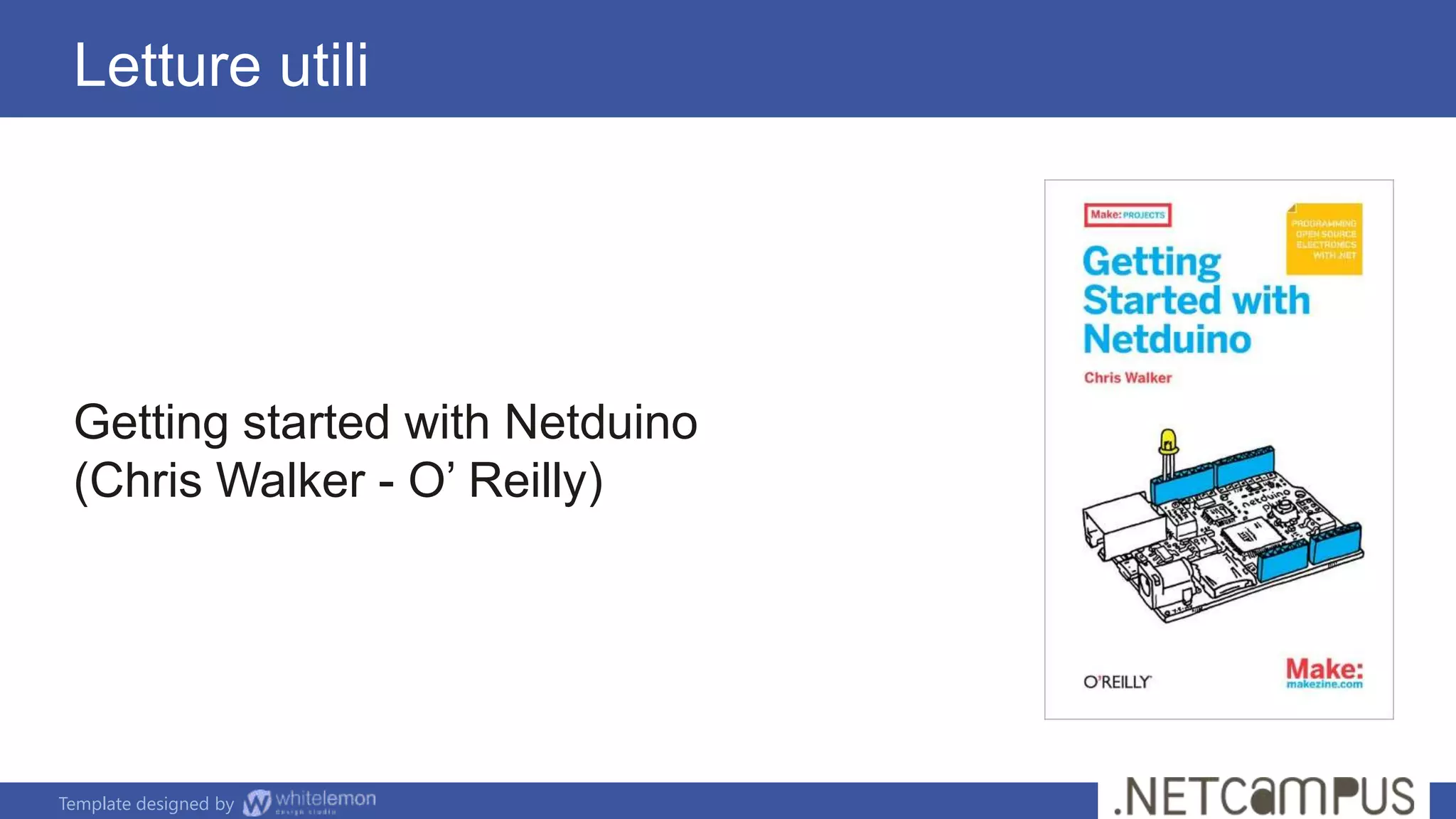 Template designed by
Letture utili
Getting started with Netduino
(Chris Walker - O’ Reilly)
 