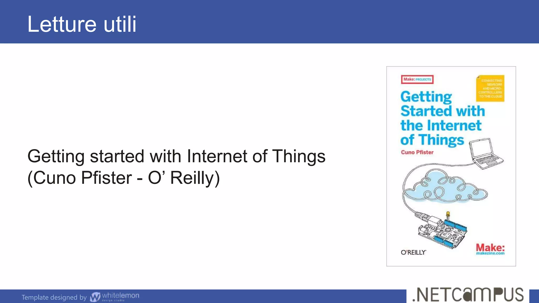 Template designed by
Letture utili
Getting started with Internet of Things
(Cuno Pfister - O’ Reilly)
 