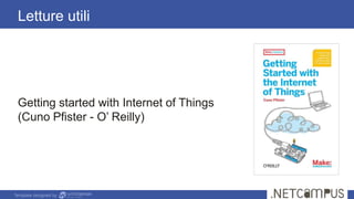 Template designed by
Letture utili
Getting started with Internet of Things
(Cuno Pfister - O’ Reilly)
 