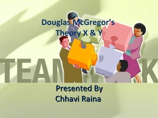 Douglas McGregor’s  Theory X & Y Presented By Chhavi Raina  