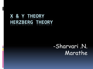 X & Y THEORY
HERZBERG THEORY
-Sharvari .N.
Marathe
 