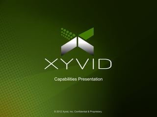 Capabilities Presentation




© 2012 Xyvid, Inc. Confidential & Proprietary.
 
