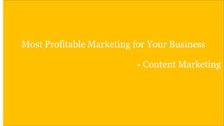 Most Profitable Marketing for Your Business
- Content Marketing
 