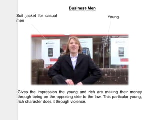 Business MenSuit jacket for casual menYoungGives the impression the young and rich are making their money through being on the opposing side to the law. This particular young, rich character does it through violence.