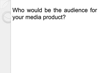 Who would be the audience for your media product?