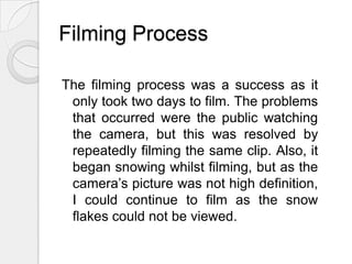 Strengths and Weaknesses of EquipmentCamera – strong microphone but slightly close to the fan so left a buzzing noise in the background.Tripod – has a spirit level so could get perfectly levelled shots. Difficult to get a smooth pan.