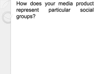 How does your media product represent particular social groups?
