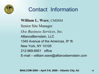Contact  Information William L. Ware ,  CMDSM Senior Site Manager Oce Business Services, Inc. AllianceBernstein, LLC 1345 Avenue of the Americas, 9 th  flr New York, NY 10105 212-969-6951  office E-mail – william.ware@alliancebernstein.com   