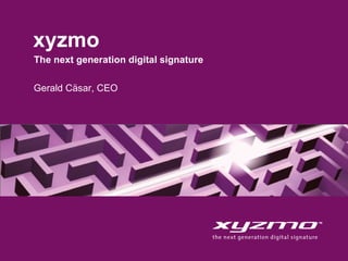 xyzmo Gerald Cäsar, CEO The next generation digital signature 