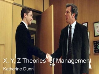 X, Y, Z Theories  of Management Katherine Dunn 