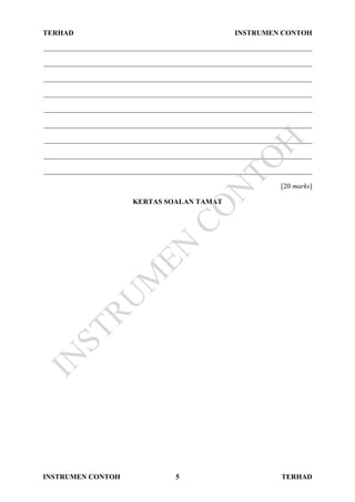 TERHAD INSTRUMEN CONTOH
INSTRUMEN CONTOH 5 TERHAD
___________________________________________________________________________
___________________________________________________________________________
___________________________________________________________________________
___________________________________________________________________________
___________________________________________________________________________
___________________________________________________________________________
___________________________________________________________________________
___________________________________________________________________________
___________________________________________________________________________
[20 marks]
KERTAS SOALAN TAMAT
IN
STRU
M
EN
CO
N
TO
H
 