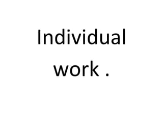 Individual
work .
 