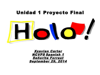 Unidad 1 Proyecto Final 
Xzavian Carter 
NCVPS Spanish 1 
Señorita Forrest 
September 29, 2014 
 