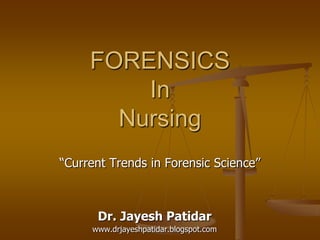 FORENSICSInNursing 
“Current Trends in Forensic Science” 
Dr. JayeshPatidar 
www.drjayeshpatidar.blogspot.com  
