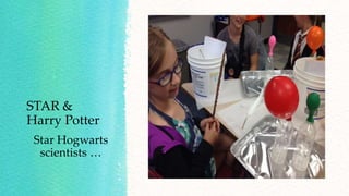 STAR &
Harry Potter
Star Hogwarts
scientists …
 
