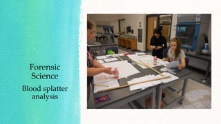 Forensic
Science
Blood splatter
analysis
 