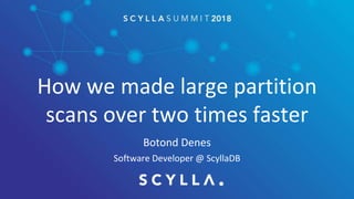 How we made large partition
scans over two times faster
Botond Denes
Software Developer @ ScyllaDB
 