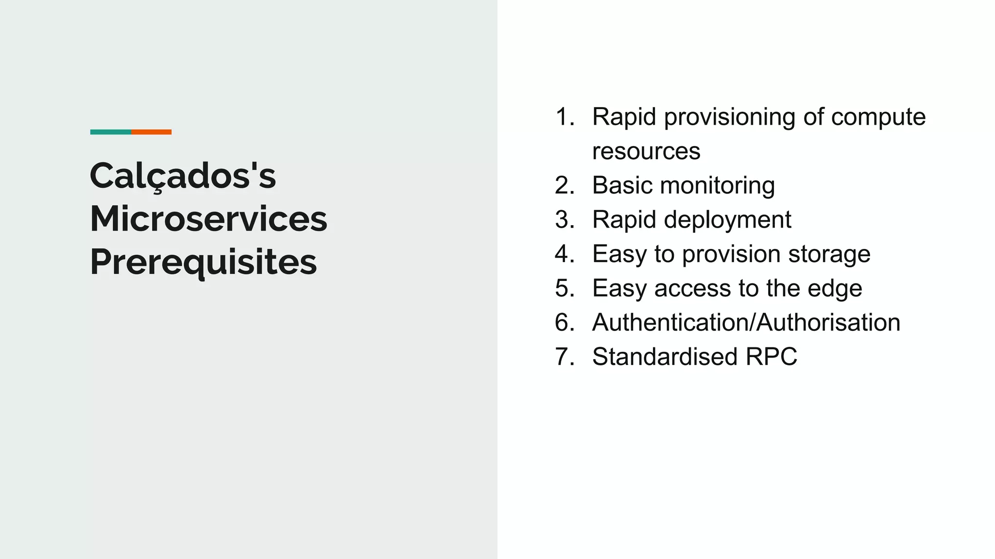 Calçados's
Microservices
Prerequisites
1. Rapid provisioning of compute
resources
2. Basic monitoring
3. Rapid deployment
4. Easy to provision storage
5. Easy access to the edge
6. Authentication/Authorisation
7. Standardised RPC
 