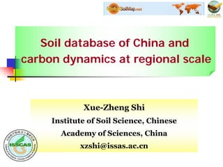 Soil database of China and
carbon dynamics at regional scale
Xue-Zheng Shi
Institute of Soil Science, Chinese
Academy of Sciences, China
xzshi@issas.ac.cn
 