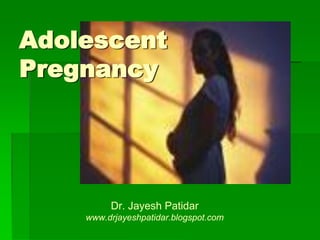 Adolescent Pregnancy 
Dr. JayeshPatidar 
www.drjayeshpatidar.blogspot.com  