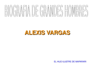 ALEXIS VARGAS



              EL HIJO ILUSTRE DE MAPARARI
           
 